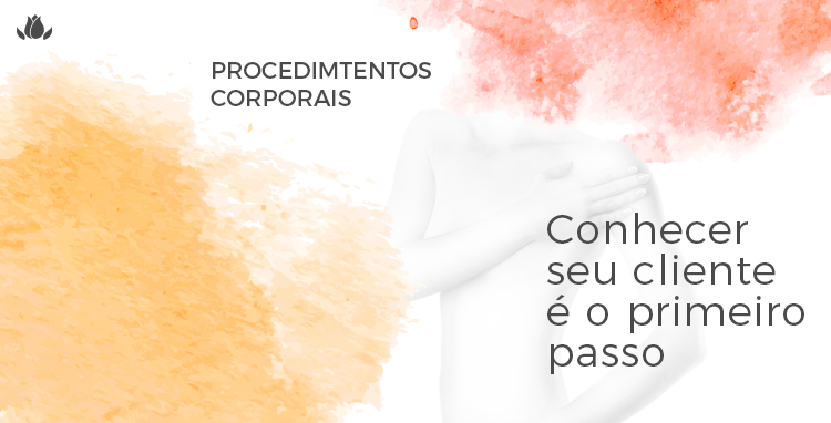 PROCEDIMENTOS CORPORAIS: CONHECER O SEU CLIENTE É O PRIMEIRO PASSO